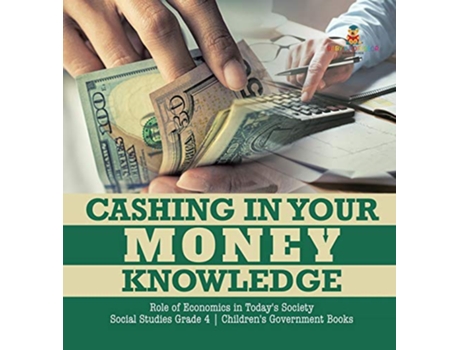 Livro Cashing in Your Money Knowledge Role of Economics in Todays Society Social Studies Grade 4 Childrens Government Books de Biz Hub (Inglês)