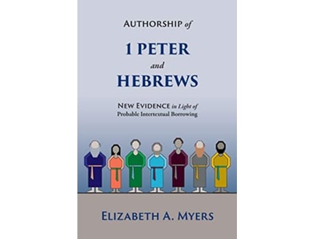 Livro Authorship of 1 Peter and Hebrews New Evidence in Light of Probable Intertextual Borrowing de Elizabeth A Myers (Inglês)
