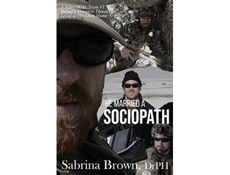 Livro He Married a Sociopath A Navy SEAL Team VI Snipers Greatest Threat Lived in His Own Home de Dr Sabrina Brown (Inglês)