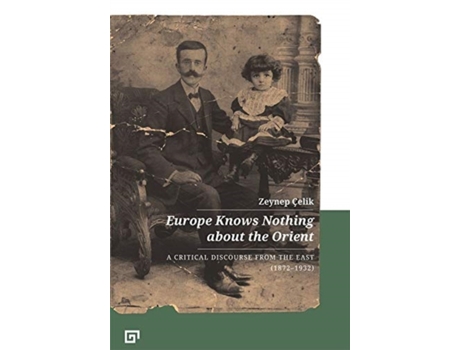 Livro europe knows nothing about the orient - a critical discourse (1872-1932) de zeynep celik|aron aji|gregory key (inglês)