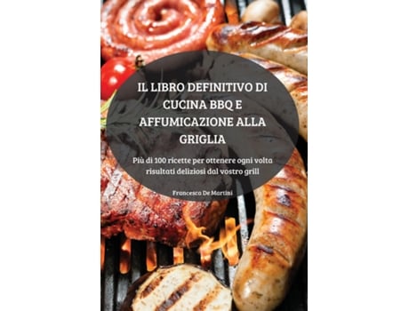 Livro Il Libro Definitivo Di Cucina Bbq E Affumicazione Alla Griglia De Francesca De Martini (inglês)