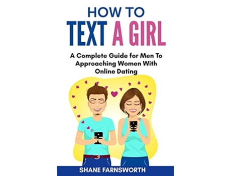 Livro How to Text a Girl A Complete Guide for Men To Approaching Women With Online Dating de Shane Farnsworth (Inglês)