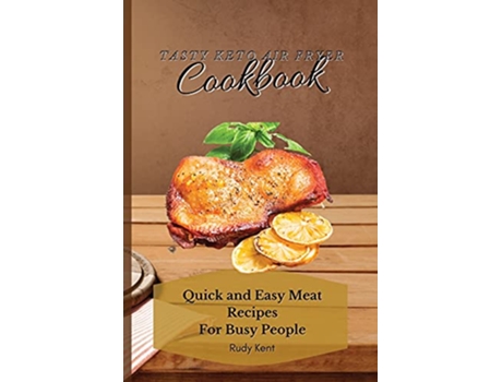 Livro Tasty Keto Air Fryer Cookbook Quick and Easy Meat Recipes For Busy People de Rudy Kent (Inglês)