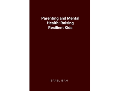Livro Parenting and Mental Health Raising Resilient Kids de ISRAEL ISAH (Inglês)