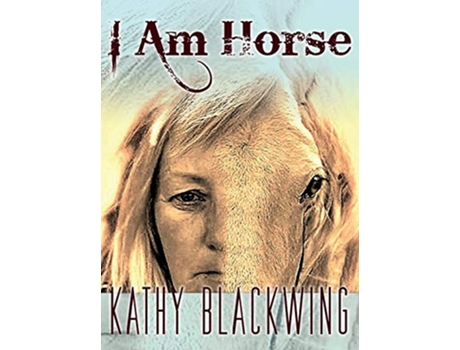 Livro I Am Horse de Kathy Blackwing (Inglês)