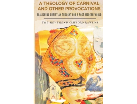 Livro A Theology Of Carnival And Other Provocations De Clifford Rawlins (inglês)