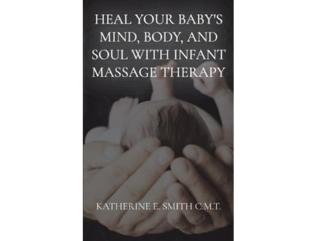 Livro Heal Your Babys Mind, Body, And Soul With Infant Massage Therapy De Katherine E Smith (inglês)