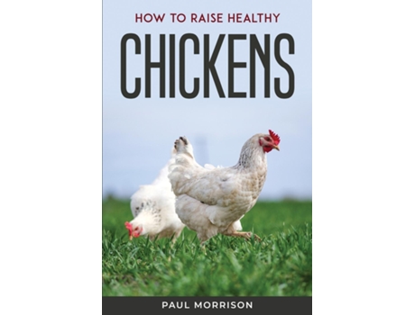 Livro How To Raise Healthy Chickens De Paul Morrison (inglês)