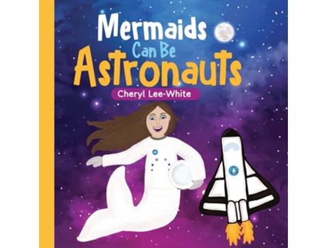 Livro Mermaids Can Be Astronauts - A Picture Book To Inspire Readers To Achieve Their Dreams De Cheryl Lee-white (inglês)