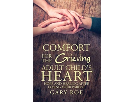 Livro Comfort for the Grieving Adult Childs Heart Hope and Healing After Losing Your Parent de Gary Roe (Inglês)