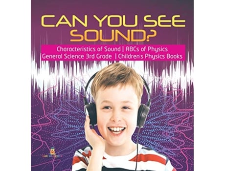 Livro Can You See Sound Characteristics of Sound ABCs of Physics General Science 3rd Grade Childrens Physics Books de Baby Professor (Inglês)