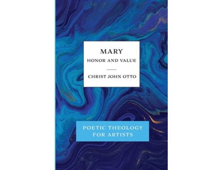 Livro Mary, Honor And Value Blue Book Of Poetic Theology For Artists De Christ John Otto (inglês)