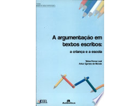 Livro A ARGUMENTAÇÃO EM TEXTOS ESCRITOS: A CRIANÇA E A ESCOLA de LEAL, TELMA FERRAZ | MORAIS et al. (Português do Brasil)