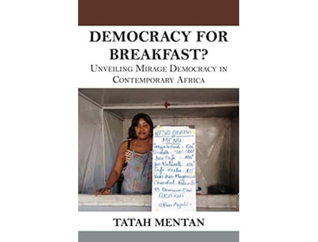 Livro Democracy For Breakfast. Unveiling Mirage Democracy In Contemporary Africa De Tatah Mentan (inglês)