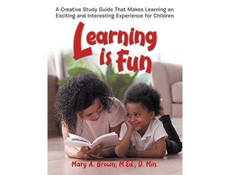 Livro Learning Is Fun A Creative Study Guide That Makes Learning An Exciting And Interesting Experience For Children De Mary Brown (inglês)
