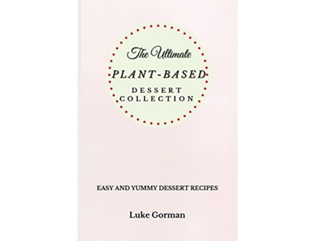Livro The Ultimate PlantBased Dessert Collection Easy and Yummy Dessert Recipes de Luke Gorman (Inglês)