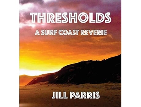 Livro Thresholds A Surf Coast Reverie De Jill Parris (inglês - Capa Dura)