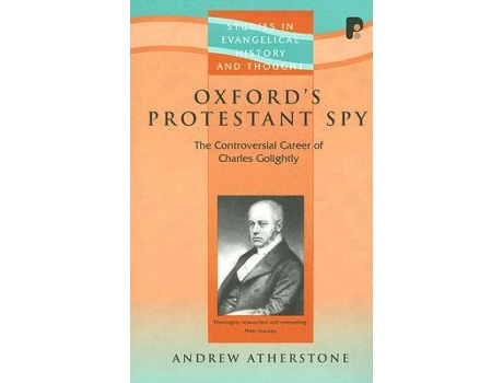 Livro Oxfords Protestant Spy The Controversial Career of Charles Golightly Studies in Evangelical History and Thought de Andrew Atherstone (Inglês)