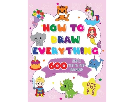 Livro How To Draw Everything 600 Simple Step By Step Drawings For Girls Ages 4 to 8 de Fairyland Books (Inglês)