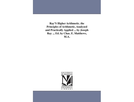 Livro Ray'S Higher Arithmetic. the Principles of Arithmetic, Analyzed and Practically Applied ... by Joseph Ray ... Ed. by Chas. E. Matthews, M.A. de Joseph Ray ( Inglês )