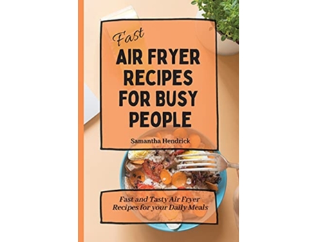 Livro Fast Air Fryer Recipes for Busy People Fast and Tasty Air Fryer Recipes for your Daily Meals de Samantha Hendrick (Inglês)