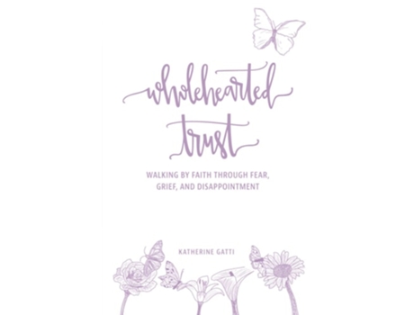 Livro Wholehearted Trust Walking by Faith Through Fear, Grief, and Disappointment de Katherine Gatti (Inglês)