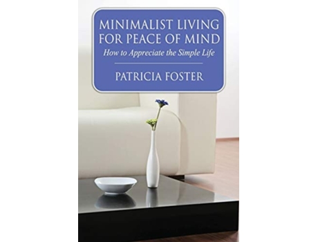 Livro Minimalist Living For Peace Of Mind How To Appreciate The Simple Life De Patricia Foster (inglês)