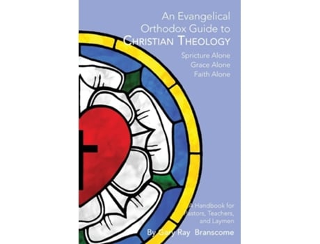 Livro An Evangelical Orthodox Guide To Christian Theology De Gary Ray Branscome (inglês)
