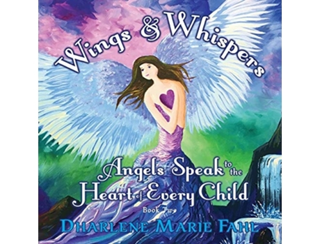 Livro Wings Amp Whispers Angels Speak To The Heart Of Every Child De Dharlene Marie Fahl (inglês)