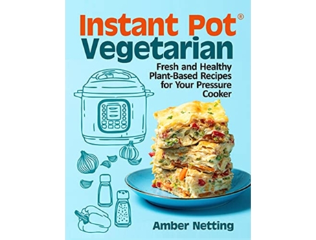 Livro Instant PotR Vegetarian Fresh and Healthy PlantBased Recipes for Your Pressure Cooker A Cookbook de Amber Netting (Inglês)