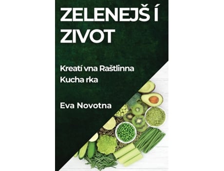 Livro Zelenejší Život Kreatívna Rastlinná Kuchárka de Eva Novotná (Inglês)