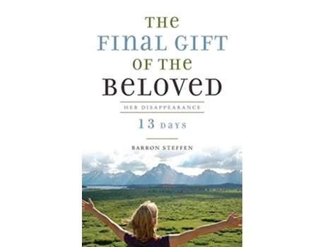 Livro The Final Gift of the Beloved Her Disappearance13 Days de Barron Steffen (Inglês)