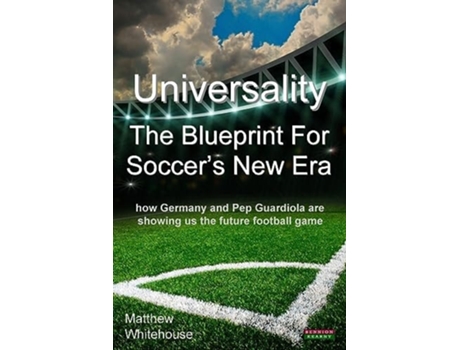 Livro Universality The Blueprint For Soccers New Era De Matthew Whitehouse (inglês)