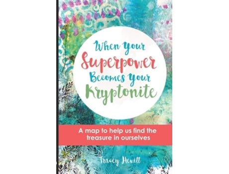 Livro When Your Superpower Becomes Your Kryptonite A Map To Help Us Find The Treasure In Ourselves De Tracey A Hewitt (inglês)