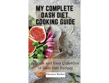 Livro My Complete Dash Diet Cooking Guide A Quick and Easy Collection of Dash Diet Recipes de Eleonore Barlow (Inglês)
