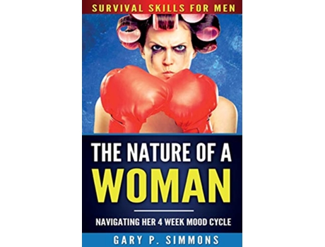Livro The Nature of a Woman Navigating Her 4 Week Mood Cycle Survival Skills for Men de Gary P Simmons (Inglês)