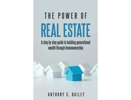 Livro The Power of Real Estate A step by step guide to building generational wealth through homewonership de Anthony C Bailey (Inglês)