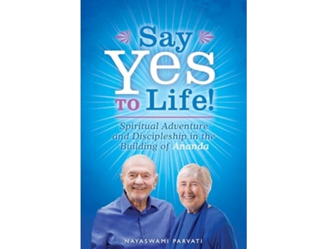 Livro Say Yes to Life! Spiritual Adventure and Discipleship in the Building of Ananda de Nayaswami Parvati (Inglês)
