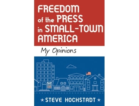 Livro Freedom Of The Press In Small-town America My Opinions De Steve Hochstadt (inglês)