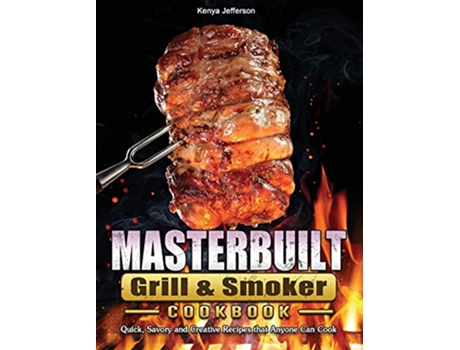 Livro Masterbuilt Grill Smoker Cookbook Quick Savory and Creative Recipes that Anyone Can Cook de Kenya Jefferson (Inglês - Capa Dura)