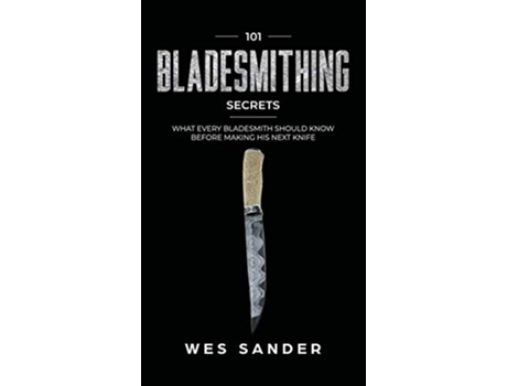 Livro 101 Bladesmithing Secrets What Every Bladesmith Should Know Before Making His Next Knife de Wes Sander (Inglês - Capa Dura)