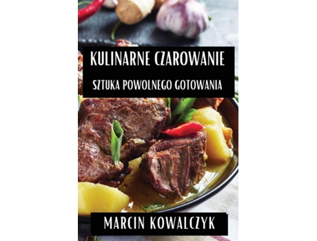 Livro Kulinarne Czarowanie Sztuka Powolnego Gotowania de Marcin Kowalczyk (Inglês)