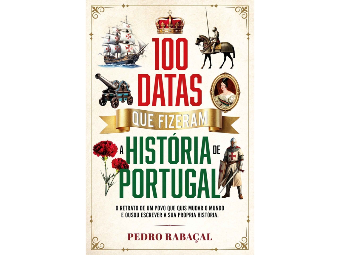 100 Datas Que Fizeram A História De Portugal De Pedro Rabaçal