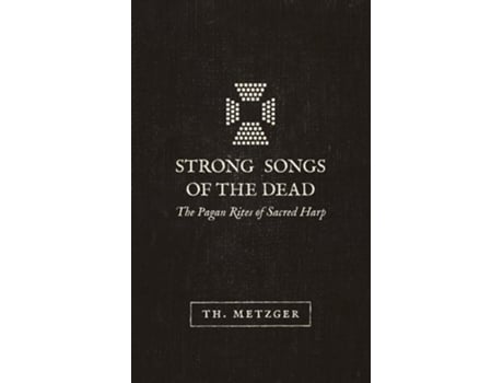 Livro Strong Songs of the Dead The Pagan Rites of Sacred Harp de Th Metzger (Inglês)