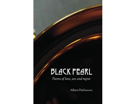 Livro Black Pearl Poems Of Love, Sex And Regret De Albert Degenova (inglês)