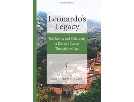 Livro Leonardos Legacy The Science And Philosophy Of Diet And Cancer Through The Ages De Colin E Champ (inglês - Capa Dura)