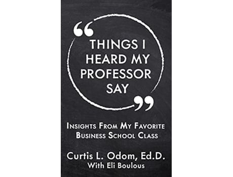 Livro Things I Heard My Professor Say Insights From My Favorite Business School Class de Curtis L Odom (Inglês)