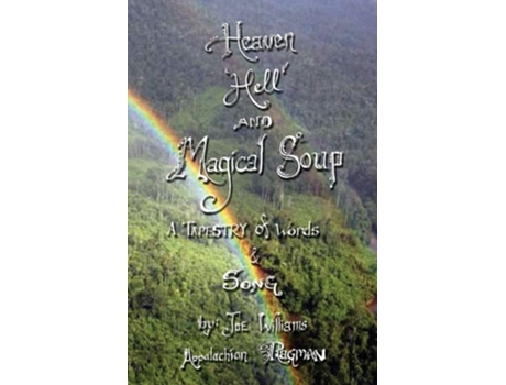 Livro Heaven, Hell And Magical Soup A Tapestry Of Words Amp Song De Joe Williams (inglês)