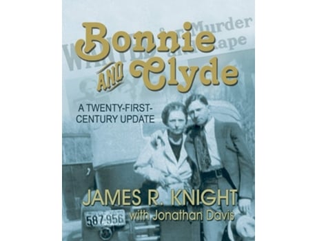 Livro Bonnie And Clyde A Twenty-first-century Update De James R Knight (inglês)
