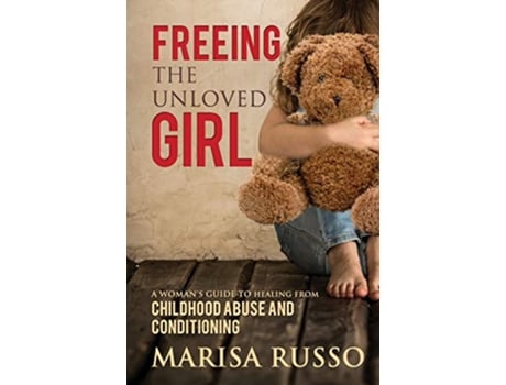 Livro Freeing The Unloved Girl A Womans Guide To Healing From Childhood Abuse And Conditioning de Marisa Catherine Russo (Inglês)